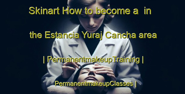Skinart How to become a  in the Estancia Yuraj Cancha area | PermanentmakeupTraining | PermanentmakeupClasses | SkinartTraining-Bolivia